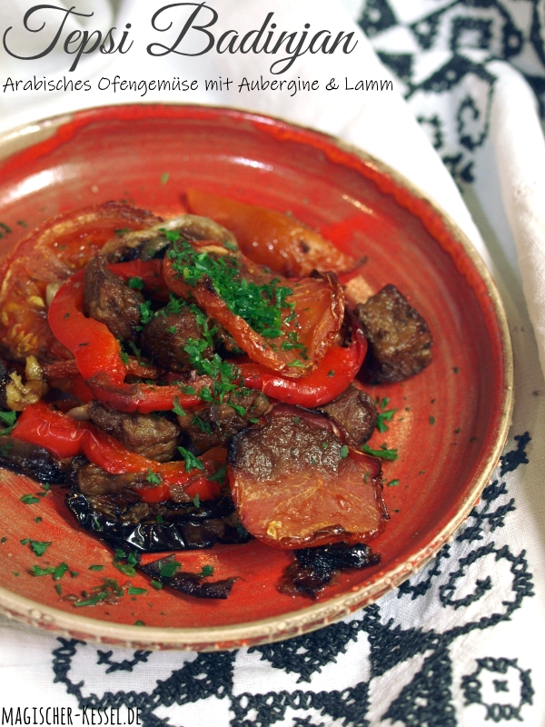 Tepsi Badinjan - ein Rezept für irakisches Ofengemüse mit Aubergine und Lammfleisch
